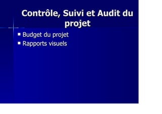 Contrôle, Suivi et Audit duContrôle, Suivi et Audit du
projetprojet
Budget du projetBudget du projet
Rapports visuelsRapports visuels
 