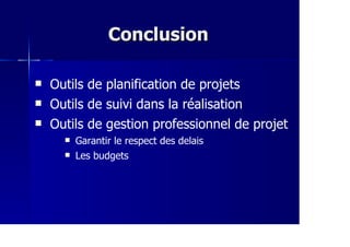 ConclusionConclusion
Outils de planification de projets
Outils de suivi dans la réalisation
Outils de gestion professionnel de projet
Garantir le respect des delais
Les budgets
 