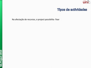 Na afectação de recursos, o project possibilita fixar
 