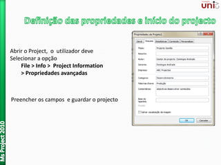 Abrir o Project, o utilizador deve
Selecionar a opção
File > Info > Project Information
> Propriedades avançadas
Preencher os campos e guardar o projecto
 