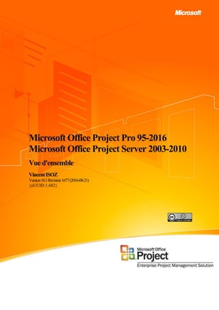 Microsoft Office Project Pro 95-2016
Microsoft Office Project Server 2003-2010
Vued'ensemble
VincentISOZ
Version16.1Révision1677(2016-08-21)
{oUUID 1.682}
 