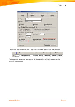 Vincent ISOZ
Microsoft Project 219/935
Dans la liste des tâches apparaître à la première ligne (modulo la taille des colonnes):
Quelques petits rappels sur la syntaxe et l'écriture de Microsoft Project sont peut-être
nécessaires auparavant:
 