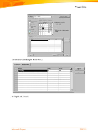 Vincent ISOZ
Microsoft Project 230/935
Ensuite aller dans l'onglet Work Weeks:
et cliquer sur Details:
 