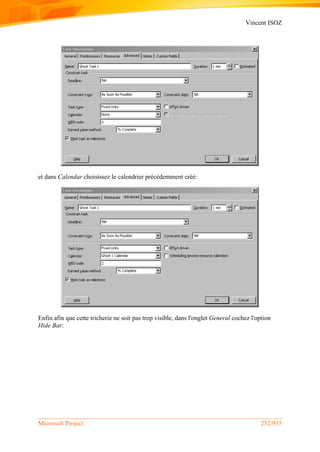 Vincent ISOZ
Microsoft Project 232/935
et dans Calendar choisissez le calendrier précédemment créé:
Enfin afin que cette tricherie ne soit pas trop visible, dans l'onglet General cochez l'option
Hide Bar:
 