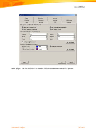 Vincent ISOZ
Microsoft Project 242/935
Dans project 2010 et ultérieur ces mêmes options se trouvent dans File/Options:
 