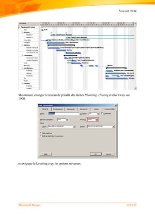 Vincent ISOZ
Microsoft Project 363/935
Maintenant, changez le niveau de priorité des tâches Plumbing, Heating et Electricity sur
1000:
et exécutez le Leveling avec les options suivantes:
 