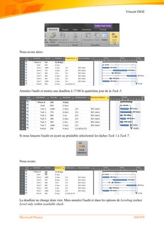 Vincent ISOZ
Microsoft Project 368/935
Nous avons alors:
Annulez l'audit et mettez une deadline à 17:00 le quatrième jour de la Task 3:
Si nous lançons l'audit en ayant au préalable sélectionné les tâches Task 1 à Task 7:
Nous avons:
La deadline ne change donc rien. Mais annulez l'audit et dans les options de Leveling cochez
Level only within available slack:
 