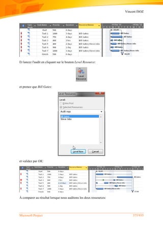 Vincent ISOZ
Microsoft Project 373/935
Et lancez l'audit en cliquant sur le bouton Level Resource:
et prenez que Bill Gates:
et validez par OK:
À comparer au résultat lorsque nous auditons les deux ressources:
 