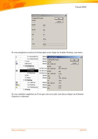 Vincent ISOZ
Microsoft Project 448/935
Si vous enregistrez et activez la forme après avoir cliqué sur la tâche Heating, vous aurez:
Si vous souhaitez supprimer un Form que vous avez créé, vous devez cliquer sur le bouton
Organizer ci-dessous:
 