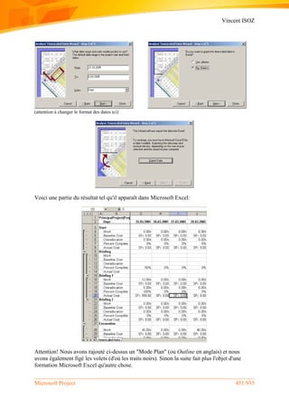 Vincent ISOZ
Microsoft Project 451/935
(attention à changer le format des dates ici)
Voici une partie du résultat tel qu'il apparaît dans Microsoft Excel:
Attention! Nous avons rajouté ci-dessus un "Mode Plan" (ou Outline en anglais) et nous
avons également figé les volets (d'où les traits noirs). Sinon la suite fait plus l'objet d'une
formation Microsoft Excel qu'autre chose.
 