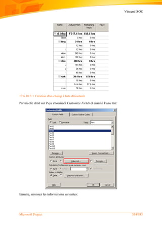 Vincent ISOZ
Microsoft Project 534/935
12.6.10.3.1 Création d'un champ à liste déroulante
Par un clic droit sur Pays choisissez Customize Fields et ensuite Value list:
Ensuite, saisissez les informations suivantes:
 