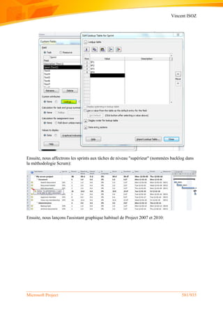 Vincent ISOZ
Microsoft Project 581/935
Ensuite, nous affectrons les sprints aux tâches de niveau "supérieur" (nommées backlog dans
la méthodologie Scrum):
Ensuite, nous lançons l'assistant graphique habituel de Project 2007 et 2010:
 