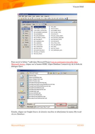 Vincent ISOZ
Microsoft Project 632/935
Pour ouvrir le fichier *.mdb dans Microsoft Project tout en continuant à travailler dans
Microsoft Access, cliquez sur le bouton ODBC (Open Database Connectivity) de la boîte de
dialogue Open:
Ensuite, cliquez sur l'onglet Source de données machine et sélectionnez la source Microsoft
Access Database:
 