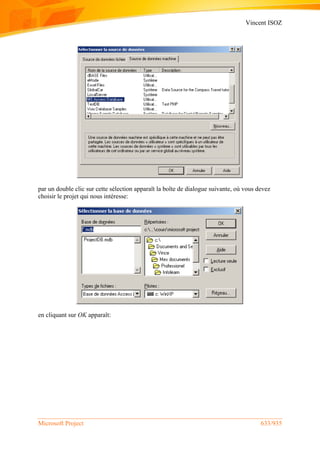 Vincent ISOZ
Microsoft Project 633/935
par un double clic sur cette sélection apparaît la boîte de dialogue suivante, où vous devez
choisir le projet qui nous intéresse:
en cliquant sur OK apparaît:
 