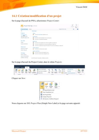 Vincent ISOZ
Microsoft Project 857/935
14.1 Création/modification d'un projet
Sur la page d'accueil de PWA, sélectionnez Project Center:
Sur la page d'accueil du Project Center, dans le ruban Projects:
Cliquez sur New:
Nous cliquons sur SNL Project Plan (Simple New Label) et la page suivante apparaît:
 