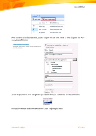 Vincent ISOZ
Microsoft Project 875/935
Pour éditer un utilisateur existant, double cliquer sur son nom suffit. Si nous cliquons sur New
User, nous obtenons:
Avant de poursuivre avec les options qui sont en-dessous, sachez que la liste déroulante:
est liée directement au bouton Deactivate Users vu juste plus haut!
 