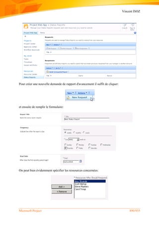 Vincent ISOZ
Microsoft Project 890/935
Pour créer une nouvelle demande de rapport d'avancement il suffit de cliquer:
et ensuite de remplir le formulaire:
On peut bien évidemment spécifier les ressources concernées:
 