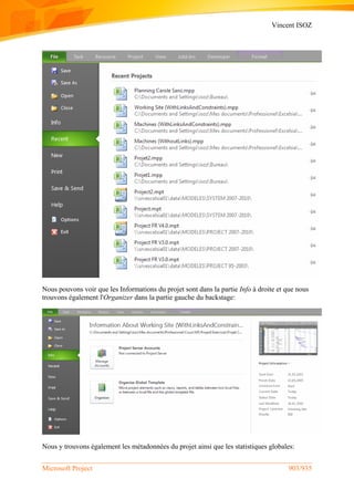 Vincent ISOZ
Microsoft Project 903/935
Nous pouvons voir que les Informations du projet sont dans la partie Info à droite et que nous
trouvons également l'Organizer dans la partie gauche du backstage:
Nous y trouvons également les métadonnées du projet ainsi que les statistiques globales:
 
