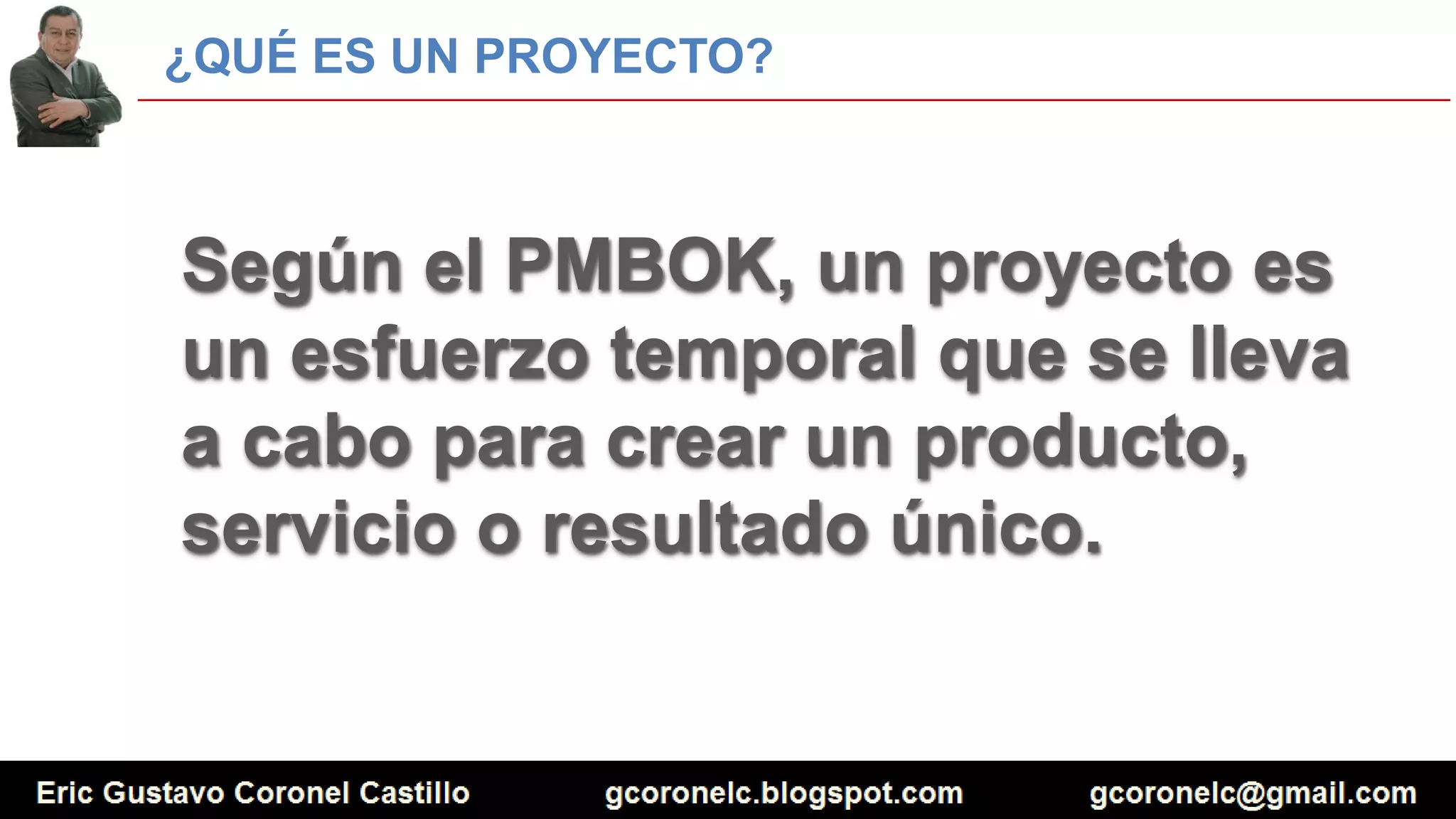 ¿QUÉ ES UN PROYECTO?
Según el PMBOK, un proyecto es
un esfuerzo temporal que se lleva
a cabo para crear un producto,
servicio o resultado único.
 