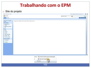 Trabalhando com o EPM
o Site do projeto
102
 