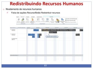 Redistribuindo Recursos Humanos
o Nivelamento de recursos humanos
 Faixa de opções Recurso/Botão Redistribuir recursos
61
 