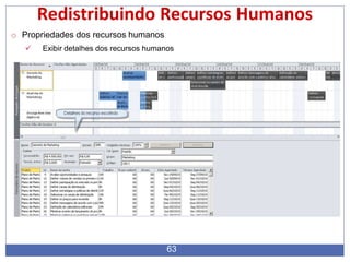 Redistribuindo Recursos Humanos
o Propriedades dos recursos humanos
 Exibir detalhes dos recursos humanos
63
 