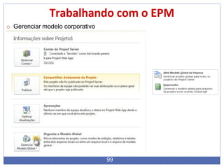 Trabalhando com o EPM
o Gerenciar modelo corporativo
99
 