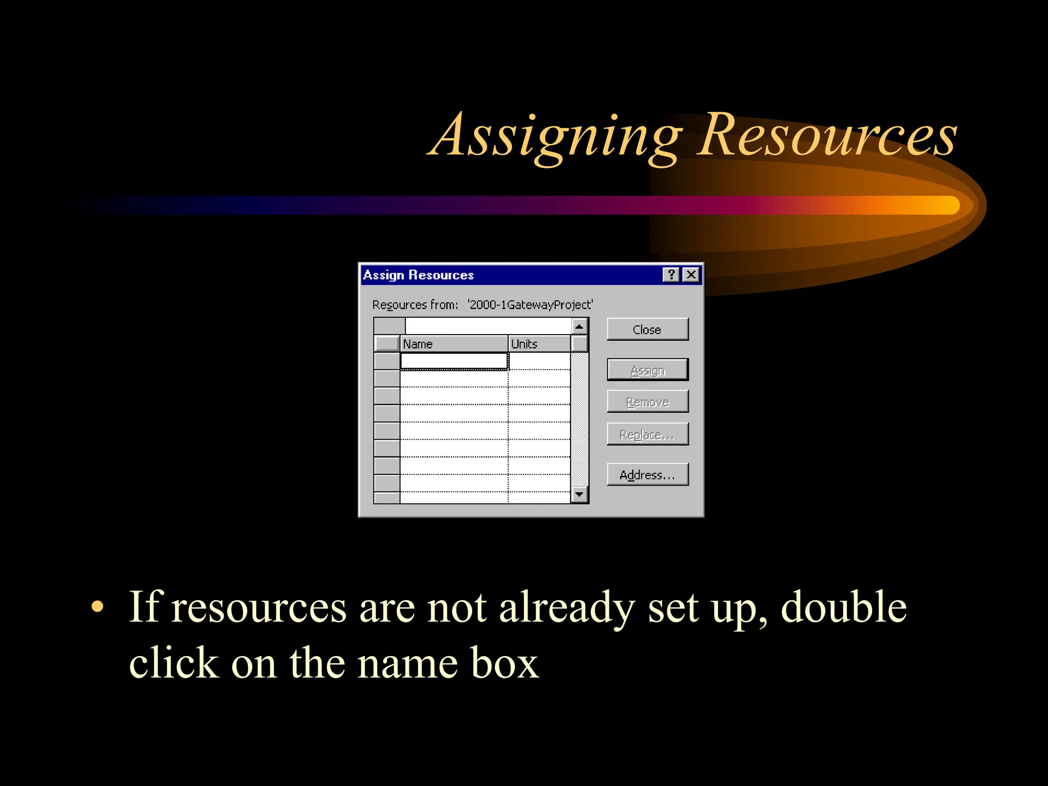 Assigning Resources
• If resources are not already set up, double
click on the name box
 