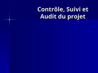 Contrôle, Suivi et
Contrôle, Suivi et
Audit du projet
Audit du projet
 