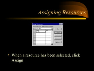 Assigning Resources
? When a resource has been selected, click
Assign
 