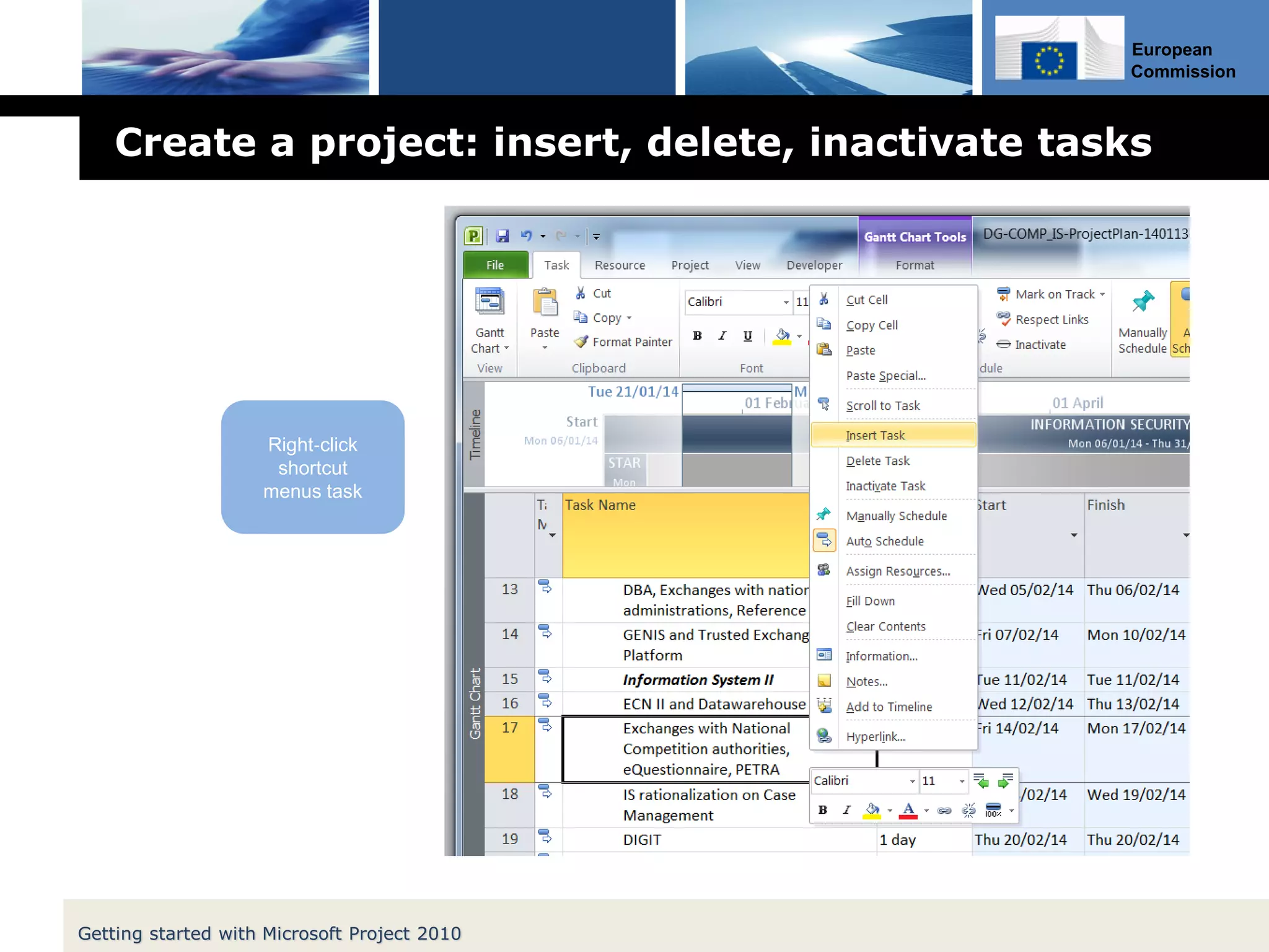 European
Commission
Create a project: insert, delete, inactivate tasks
Getting started with Microsoft Project 2010
Right‐click
shortcut
menus task
 