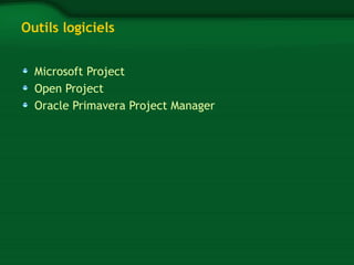 Outils logiciels 
Microsoft Project 
Open Project 
Oracle Primavera Project Manager 
 