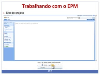 102
Trabalhando com o EPM
o Site do projeto
 