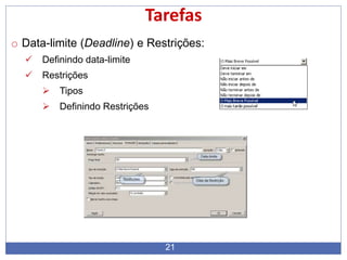 21
Tarefas
o Data-limite (Deadline) e Restrições:
 Definindo data-limite
 Restrições
 Tipos
 Definindo Restrições
 