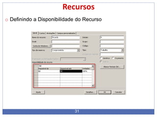 31
Recursos
o Definindo a Disponibilidade do Recurso
 