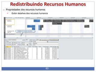 63
Redistribuindo Recursos Humanos
o Propriedades dos recursos humanos
 Exibir detalhes dos recursos humanos
 