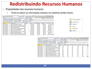 64
Redistribuindo Recursos Humanos
o Propriedades dos recursos humanos
 Pode-se alterar as informações exibidas nos detalhes (botão direito)
 