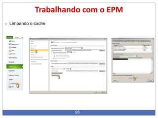 95
Trabalhando com o EPM
o Limpando o cache
 