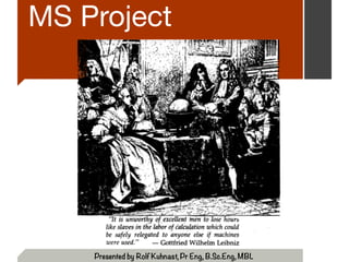 MS Project
Presented by Rolf Kuhnast, Pr Eng, B.Sc.Eng, MBL
 