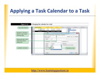 Applying a Task Calendar to a Task
                                       XP




                                       http://www.learningquotient.in
New Perspectives on Microsoft Project 2010                              15
 