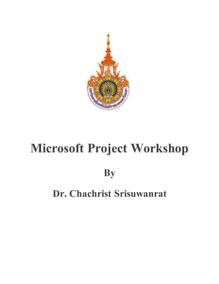 Microsoft Project Workshop
By
Dr. Chachrist Srisuwanrat
 