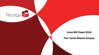 Curso MS Project 2016
Prof. Carlos Roberto Campos
 