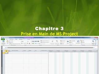 Chapitre 3 
Prise en Main de MS Project 
 