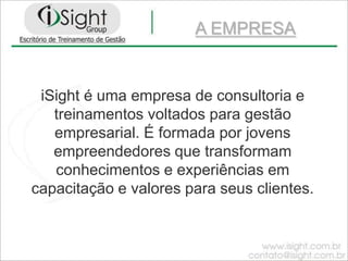 A EMPRESAiSight é uma empresa de consultoria e treinamentos voltados para gestão  empresarial. É formada por jovens empreendedores que transformam  conhecimentos e experiências em capacitação e valores para seus clientes.