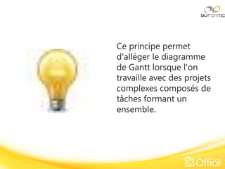 Ce principe permet
d'alléger le diagramme
de Gantt lorsque l'on
travaille avec des projets
complexes composés de
tâches formant un
ensemble.
 