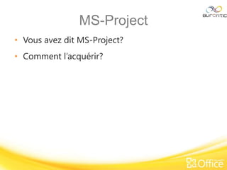 MS-Project
• Vous avez dit MS-Project?
• Comment l’acquérir?
 