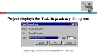 52




     Project displays the Task Dependency dialog box




             Presented by H. Chinunki, chinunki@gmail.com   09/13/12
 
