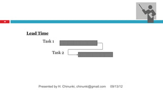 58




     Lead Time
           Task 1

                 Task 2




         Presented by H. Chinunki, chinunki@gmail.com   09/13/12
 