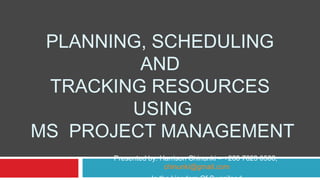 PLANNING, SCHEDULING
         AND
 TRACKING RESOURCES
        USING
MS PROJECT MANAGEMENT
      Presented by: Harrison Chinunki – +268 7623 0566,
                     chinunki@gmail.com
 