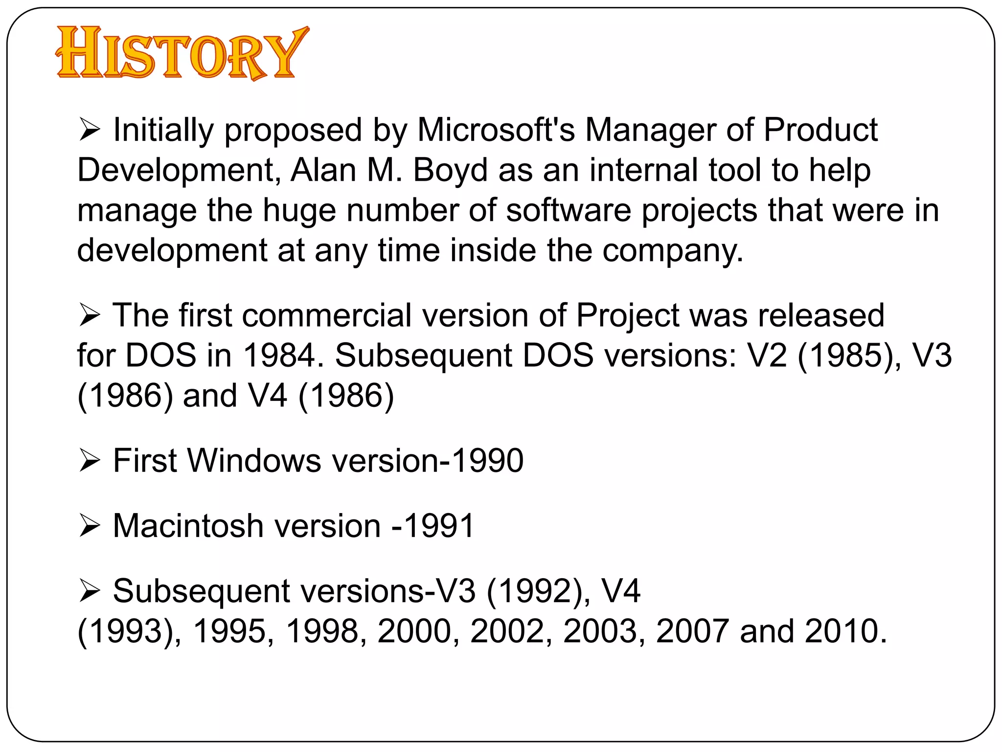 History Initially proposed by Microsoft's Manager of Product Development, Alan M. Boyd as an internal tool to help manage the huge number of software projects that were in development at any time inside the company. 